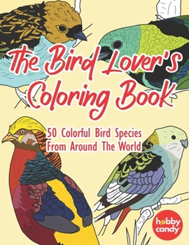 Paperback The Bird Lover's Coloring Book: 50 Colorful Bird Species From Around The World For Relaxation, Stress And Anxiety Relief: Simple Yet Beautiful Mindful [Large Print] Book