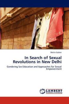 In Search of Sexual Revolutions in New Delhi: Gendering Sex Education and Approaches for Sexual Empowerment