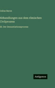Hardcover Abhandlungen aus dem römischen Civilprozess: III. Der Denuntiationsprocess [German] Book