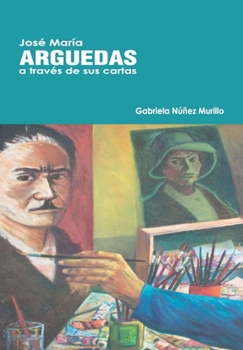 José María Arguedas a través de sus cartas. (Spanish Edition)