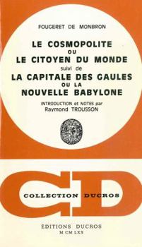 Le Cosmopolitisme, Ou Le Citoyen Du Monde, Suivi de la Capitale Des Gaules Ou La Nouvelle Babylone: Introduction Et Notes Par Raymond Trousson