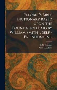 Pelobet's Bible Dictionary Based Upon the Foundation Laid by William Smith ... Self - Pronouncing