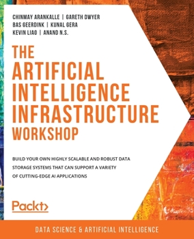 Paperback The Artificial Intelligence Infrastructure Workshop: Build your own highly scalable and robust data storage systems that can support a variety of cutt Book