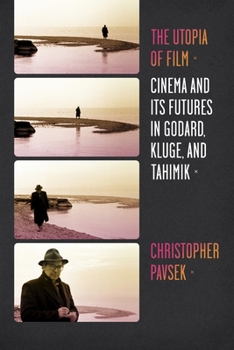 The Utopia of Film: Cinema and Its Futures in Godard, Kluge, and Tahimik - Book  of the Film and Culture Series