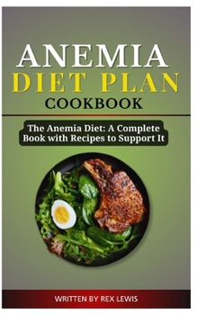 ANEMIA DIET PLAN COOK BOOK: The Anemia Diet: A Complete Book with Recipes to Support It
