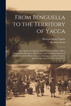 Paperback From Benguella to the Territory of Yacca: Description of a Journey Into Central and West Africa. Comprising Narratives, Adventures, and Important Surv Book