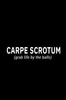 CARPE SCROTUM (grab life by the balls): 110 Page, Wide Ruled 6" x 9" Blank Lined Journal