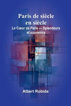 Paris de siècle en siècle: Le Coeur de Paris - Splendeurs et souvenirs (French Edition)