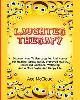 Paperback Laughter Therapy: Discover How To Use Laughter And Humor For Healing, Stress Relief, Improved Health, Increased Emotional Wellbeing And [Large Print] Book