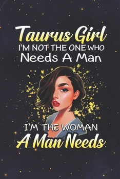 Taurus: 150 Pages - Large (6 x 9 inches) Taurus Girl Not The One Who Needs A Man I'm The Woman A Man Needs Zodiac Notebook Gifts