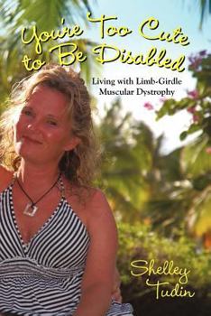 Paperback You're Too Cute to Be Disabled: Living with Limb-Girdle Muscular Dystrophy Book