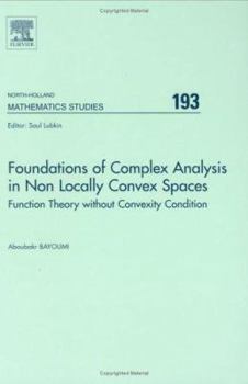 Hardcover Foundations of Complex Analysis in Non Locally Convex Spaces: Function Theory Without Convexity Condition Volume 193 Book