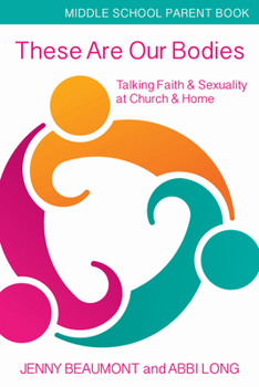 These Are Our Bodies - Middle School Parent Book: Talking Faith & Sexuality at Church & Home