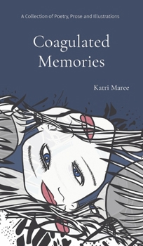 Hardcover Coagulated Memories: A Collection of Poetry, Prose and Illustrations Book