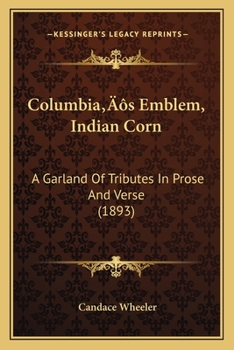 Paperback Columbia's Emblem, Indian Corn: A Garland Of Tributes In Prose And Verse (1893) Book