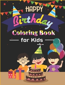 Happy Birthday Coloring Book for Kids: An Birthday Coloring Book with beautiful Birthday Cake, Cupcakes, Hat, bears, boys, girls, candles, balloons, ... Amazing Birthday unique gift for kids