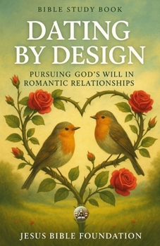 Bible Study Book Dating by Design: Pursuing God’s Will in Romantic Relationships (Faithful Families: Building Relationships that Honor God)