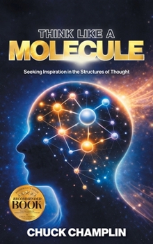 Hardcover Think Like A Molecule: Seeking Inspiration In The Structures of Thought Book