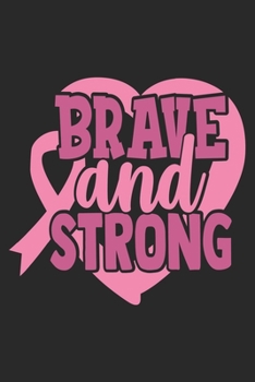 Brave and Strong: The best lined journal gift for those People who are fighting with Cancer and Breast Cancer.