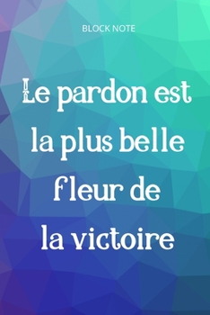 Paperback **Le pardon est la plus belle fleur de la victoire**: Lined Notebook Motivational Quotes,120 pages,6x9, Soft cover, Matte finish Book