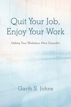 Paperback Quit Your Job, Enjoy Your Work: Making Your Workplace More Enjoyable Book