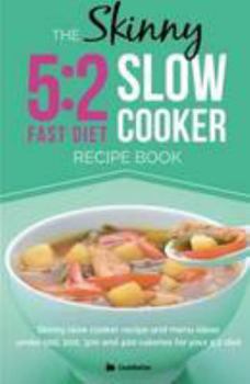 Paperback The Skinny 5:2 Diet Slow Cooker Recipe Book: Skinny Slow Cooker Recipe And Menu Ideas Under 100, 200, 300 And 400 Calories For Your 5:2 Diet (Kitchen Collection) Book