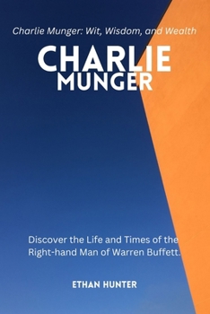 Paperback Charlie Munger: Discover the Life and Times of the Right-hand Man of Warren Buffett.Charlie Munger: Wit, Wisdom, and Wealth Book