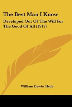Paperback The Best Man I Know: Developed Out Of The Will For The Good Of All (1917) Book