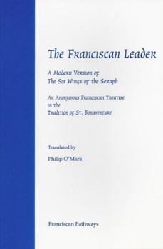 Hardcover The Franciscan Leader: A Modern Version of the Six Wings of the Seraph: An Anonymous Franciscan Treatise in the Tradition of St. Bonaventure Book