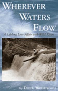 Hardcover Wherever Waters Flow: A Lifelong Love Affair with Wild Rivers Book