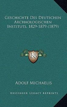 Paperback Geschichte Des Deutschen Archaologischen Instituts, 1829-1879 (1879) [German] Book