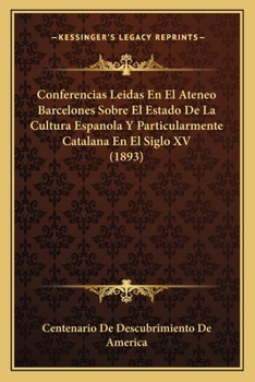 Paperback Conferencias Leidas En El Ateneo Barcelones Sobre El Estado De La Cultura Espanola Y Particularmente Catalana En El Siglo XV (1893) [Spanish] Book