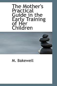 Paperback The Mother's Practical Guide in the Early Training of Her Children Book