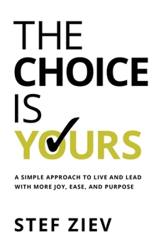 Paperback The Choice Is Yours: A Simple Approach to Live and Lead With More Joy, Ease, and Purpose Book
