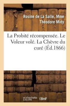 Paperback La Probité Récompensée. Le Voleur Volé. La Chèvre Du Curé [French] Book