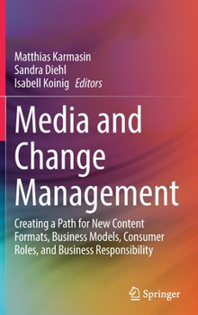 Hardcover Media and Change Management: Creating a Path for New Content Formats, Business Models, Consumer Roles, and Business Responsibility Book