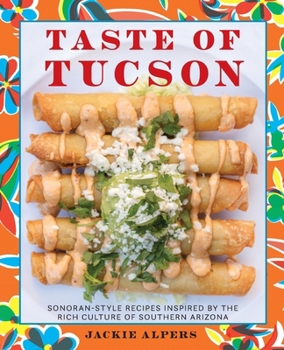 Taste of Tucson: Sonoran-Style Recipes Inspired by the Rich Culture of Southern Arizona