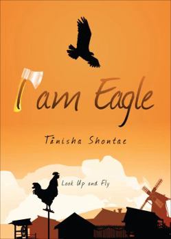 I Am Eagle: Look Up and Fly