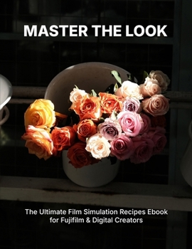 Paperback Master the Look: The Ultimate Film Simulation Recipes Ebook for Fujifilm & Digital Creators Book