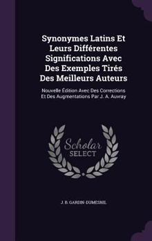 Hardcover Synonymes Latins Et Leurs Différentes Significations Avec Des Exemples Tirés Des Meilleurs Auteurs: Nouvelle Édition Avec Des Corrections Et Des Augme Book