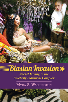 Blasian Invasion: Racial Mixing in the Celebrity Industrial Complex - Book  of the Race, Rhetoric, and Media Series