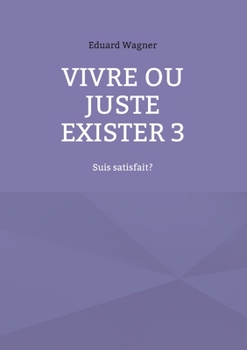 Paperback Vivre ou juste exister 3: Suis satisfait? [French] Book