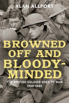 Hardcover Browned Off and Bloody-Minded: The British Soldier Goes to War 1939-1945 Book