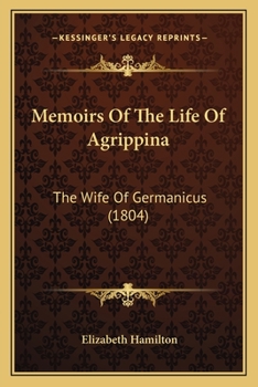 Paperback Memoirs Of The Life Of Agrippina: The Wife Of Germanicus (1804) Book