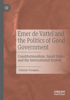 Paperback Emer de Vattel and the Politics of Good Government: Constitutionalism, Small States and the International System Book