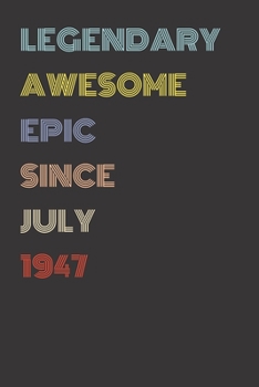 Legendary Awesome Epic Since July 1947 - Birthday Gift For 72 Year Old Men and Women Born in 1947: Blank Lined Retro Journal Notebook, Diary, Vintage Planner