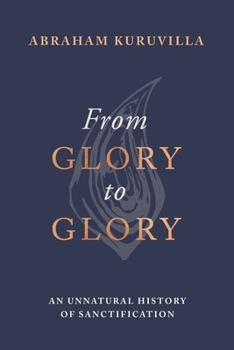 Hardcover From Glory to Glory: An Unnatural History of Sanctification Book