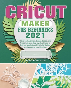 Paperback Cricut Maker for Beginners 2021: Cricut For Beginners, Design Space, and Project Ideas. A Step-by-step Guide to Get you Mastering all the Potentialiti Book