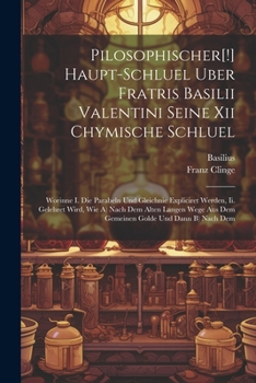 Paperback Pilosophischer[!] Haupt-schluel Uber Fratris Basilii Valentini Seine Xii Chymische Schluel: Worinne I. Die Parabeln Und Gleichnie Expliciret Werden, I Book