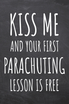 Kiss Me And Your First Parachuting Lesson is Free: Parachuting Notebook, Planner or Journal | Size 6 x 9 | 110 Dot Grid Pages | Office Equipment, ... Gift Idea for Christmas or Birthday